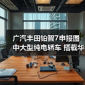 广汽丰田铂智7申报图 中大型纯电轿车 搭载华为