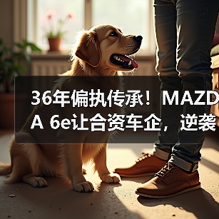 36年偏执传承！MAZDA 6e让合资车企，逆袭全球？