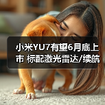 小米YU7有望6月底上市 标配激光雷达/续航最高83（图2）