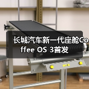 长城汽车新一代座舱Coffee OS 3首发(图4) 长城汽车新一代座舱Coffee OS 3首发(图4)