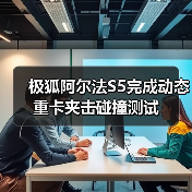 极狐阿尔法S5完成动态重卡夹击碰撞测试