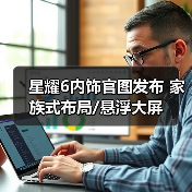 星耀6内饰官图发布 家族式布局/悬浮大屏(图4) 星耀6内饰官图发布 家族式布局/悬浮大屏(图4)