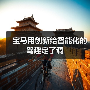 宝马用创新给智能化的驾趣定了调(图1) 宝马用创新给智能化的驾趣定了调(图1)