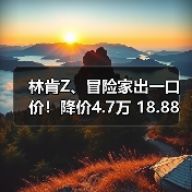 林肯Z、冒险家出一口价！降价4.7万 18.88万起！（图1）