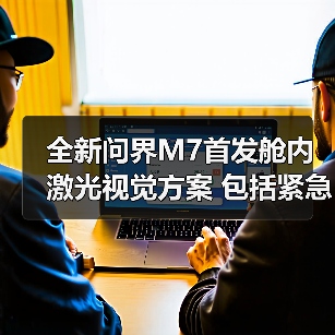 全新问界M7首发舱内激光视觉方案 包括紧急转向（图3）