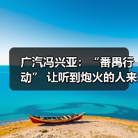 广汽冯兴亚：“番禺行动” 让听到炮火的人来决策！（图1）