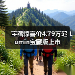 宝藏惊喜价4.79万起 Lumin宝藏版上市（图1）