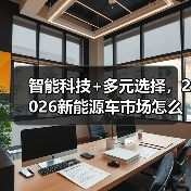 智能科技+多元选择，2026新能源车市场怎么玩？（图1）