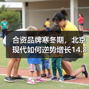 合资品牌寒冬期，北京现代如何逆势增长14.8%？（图2）