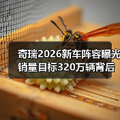 奇瑞2026新车阵容曝光 销量目标320万辆背后的实力(图2) 奇瑞2026新车阵容曝光 销量目标320万辆背后的实力(图2)