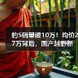 豹5销量破10万！均价27万背后，国产越野新标杆如何领跑市场？（图4）
