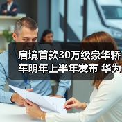 启境首款30万级豪华轿车明年上半年发布 华为深度合作引领新标杆（图1）