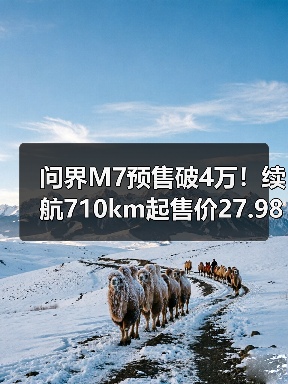 问界M7预售破4万!续航710km起售价27.98万(图1) 问界M7预售破4万!续航710km起售价27.98万(图1)