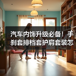 汽车内饰升级必备！手刹套排档套护肩套装怎么选？（图2）