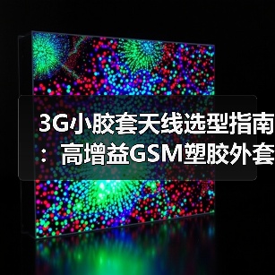 3G小胶套天线选型指南：高增益GSM塑胶外套天线性能解析（图1）