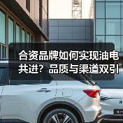 合资品牌如何实现油电共进?品质与渠道双引擎驱动(图1) 合资品牌如何实现油电共进?品质与渠道双引擎驱动(图1)