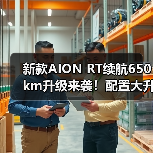 新款AION RT续航650km升级来袭！配置大升级引关注（图1）