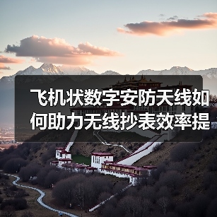 飞机状数字安防天线如何助力无线抄表效率提升？（图1）