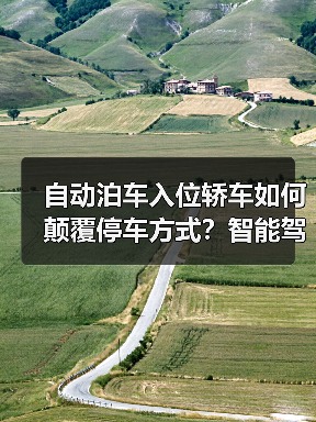 自动泊车入位轿车如何颠覆停车方式?智能驾驶技术解析停车革命的秘密(图1) 自动泊车入位轿车如何颠覆停车方式?智能驾驶技术解析停车革命的秘密(图1)