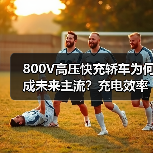 800V高压快充轿车为何成未来主流?充电效率提升180%揭秘(图1) 800V高压快充轿车为何成未来主流?充电效率提升180%揭秘(图1)