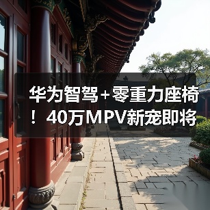 华为智驾+零重力座椅!40万MPV新宠即将亮相(图3) 华为智驾+零重力座椅!40万MPV新宠即将亮相(图3)