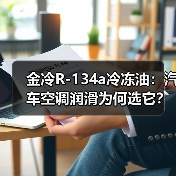 金冷R-134a冷冻油：汽车空调润滑为何选它？（图1）