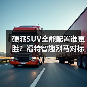 硬派SUV全能配置谁更胜？福特智趣烈马对标方程豹钛7（图1）