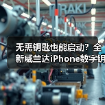无需钥匙也能启动？全新威兰达iPhone数字钥匙无感解锁全解析（图1）
