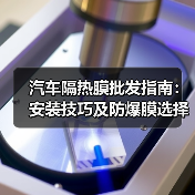 汽车隔热膜批发指南：安装技巧及防爆膜选择解析（图1）