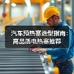 汽车预热塞选型指南：高品质电热塞推荐（图3）