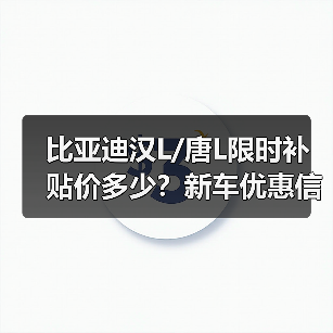 比亚迪汉L/唐L限时补贴价多少?新车优惠信息曝光(图3) 比亚迪汉L/唐L限时补贴价多少?新车优惠信息曝光(图3)