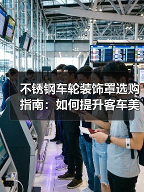 不锈钢车轮装饰罩选购指南：如何提升客车美观耐用性（图3）