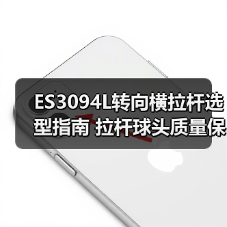 ES3094L转向横拉杆选型指南 拉杆球头质量保障（图1）