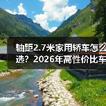 轴距2.7米家用轿车怎么选?2026年高性价比车型推荐(图1) 轴距2.7米家用轿车怎么选?2026年高性价比车型推荐(图1)