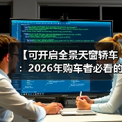 【可开启全景天窗轿车:2026年购车者必看的全面解析】(图3) 【可开启全景天窗轿车:2026年购车者必看的全面解析】(图3)