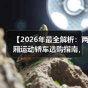 【2026年最全解析:两厢运动轿车选购指南,让你少走3年弯路】(图1) 【2026年最全解析:两厢运动轿车选购指南,让你少走3年弯路】(图1)