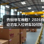 告别停车难题?2026自动泊车入位轿车如何颠覆传统出行?(图4) 告别停车难题?2026自动泊车入位轿车如何颠覆传统出行?(图4)