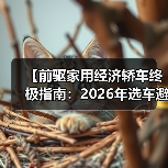 【前驱家用经济轿车终极指南:2026年选车避坑宝典】(图2) 【前驱家用经济轿车终极指南:2026年选车避坑宝典】(图2)