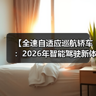 【全速自适应巡航轿车:2026年智能驾驶新体验完全解析】(图3) 【全速自适应巡航轿车:2026年智能驾驶新体验完全解析】(图3)