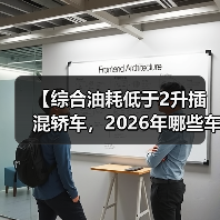 【综合油耗低于2升插混轿车，2026年哪些车型最值得买？】（图1）