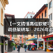 【一文搞懂高低软硬可调悬架轿车:2026年最新选购指南】(图4) 【一文搞懂高低软硬可调悬架轿车:2026年最新选购指南】(图4)