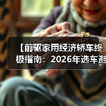 【前驱家用经济轿车终极指南:2026年选车避坑宝典】(图1) 【前驱家用经济轿车终极指南:2026年选车避坑宝典】(图1)