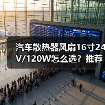 汽车散热器风扇16寸24V/120W怎么选?推荐实用选购指南(图3) 汽车散热器风扇16寸24V/120W怎么选?推荐实用选购指南(图3)