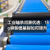 工业轴承润滑优选:1kg袋装锂基脂如何提升机械效率? 工业轴承润滑优选:1kg袋装锂基脂如何提升机械效率?