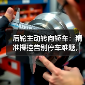 后轮主动转向轿车:精准操控告别停车难题,驾驶体验革命全解析 后轮主动转向轿车:精准操控告别停车难题,驾驶体验革命全解析