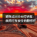 矩阵式LED大灯轿车:夜间行车安全的新标杆(图4) 矩阵式LED大灯轿车:夜间行车安全的新标杆(图4)