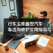 行车宝库盖世汽车:汽车选购维护实用指南与常见问题解析 行车宝库盖世汽车:汽车选购维护实用指南与常见问题解析