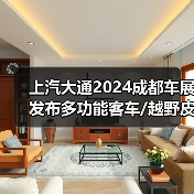 上汽大通2024成都车展发布多功能客车/越野皮卡/全新MPV 上汽大通2024成都车展发布多功能客车/越野皮卡/全新MPV