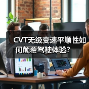 CVT无级变速平顺性如何颠覆驾驶体验? CVT无级变速平顺性如何颠覆驾驶体验?