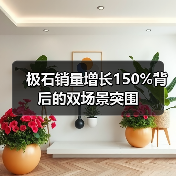 极石销量增长150%背后的双场景突围(图3) 极石销量增长150%背后的双场景突围(图3)